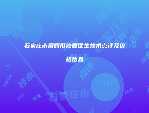 石家庄市唇畸形修复医生技术点评及价格信息