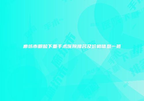 廊坊市眼睑下垂手术医院排名及价格信息一览