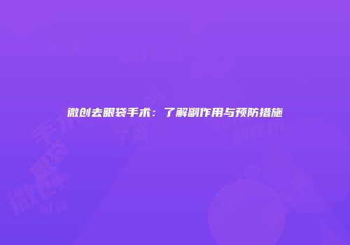微创去眼袋手术：了解副作用与预防措施