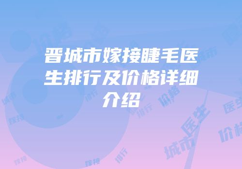 晋城市嫁接睫毛医生排行及价格详细介绍