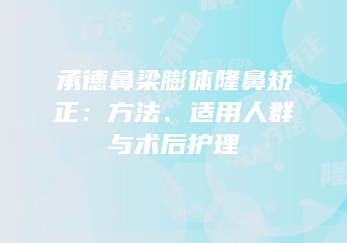 承德鼻梁膨体隆鼻矫正：方法、适用人群与术后护理