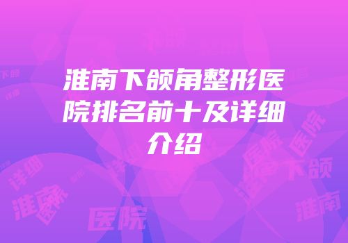 淮南下颌角整形医院排名前十及详细介绍