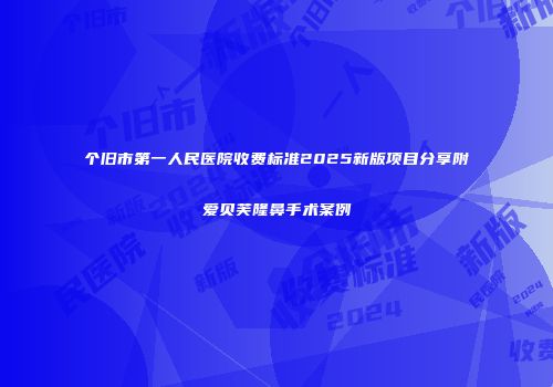 个旧市第一人民医院收费标准2025新版项目分享附爱贝芙隆鼻手术案例