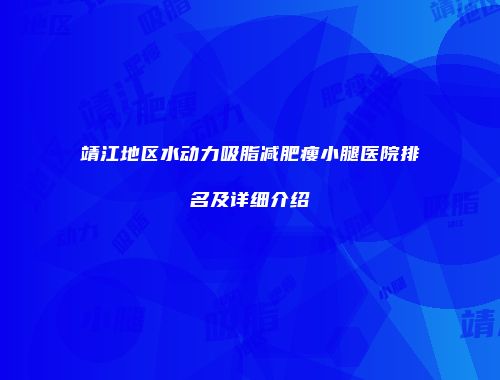 靖江地区水动力吸脂减肥瘦小腿医院排名及详细介绍