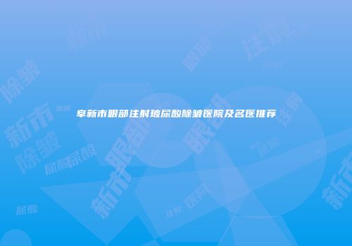 阜新市眼部注射玻尿酸除皱医院及名医推荐