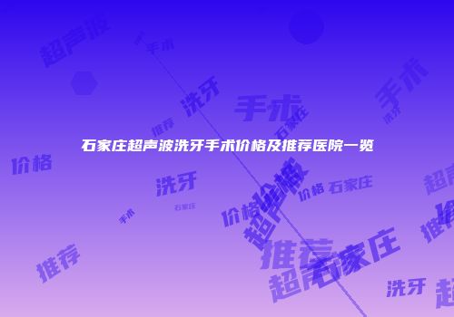 石家庄超声波洗牙手术价格及推荐医院一览