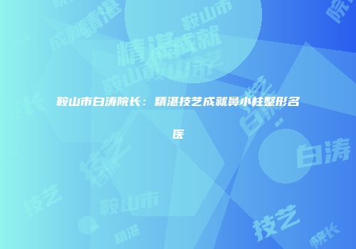鞍山市白涛院长：精湛技艺成就鼻小柱整形名医