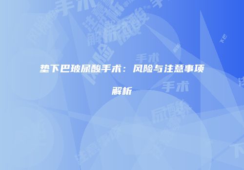 垫下巴玻尿酸手术：风险与注意事项解析