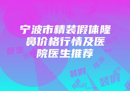 宁波市精装假体隆鼻价格行情及医院医生推荐