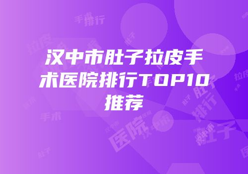 汉中市肚子拉皮手术医院排行TOP10推荐