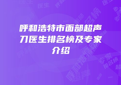 呼和浩特市面部超声刀医生排名榜及专家介绍