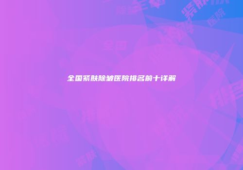 全国紧肤除皱医院排名前十详解