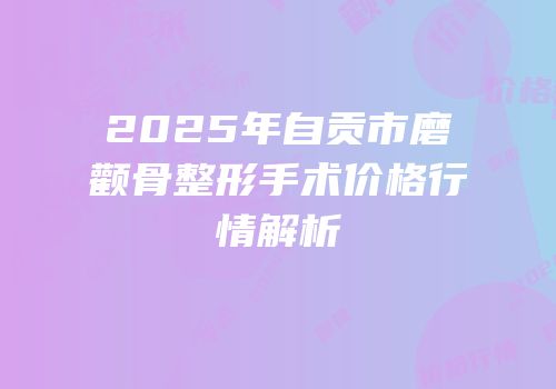 2025年自贡市磨颧骨整形手术价格行情解析