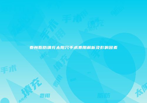 泰州脂肪填充太阳穴手术费用解析及影响因素