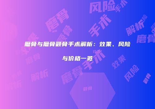 磨骨与磨骨颧骨手术解析：效果、风险与价格一览