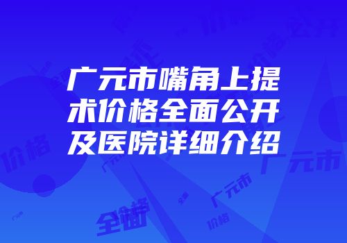 广元市嘴角上提术价格全面公开及医院详细介绍