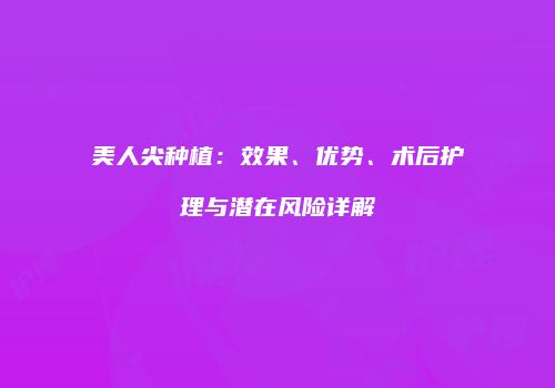 美人尖种植：效果、优势、术后护理与潜在风险详解