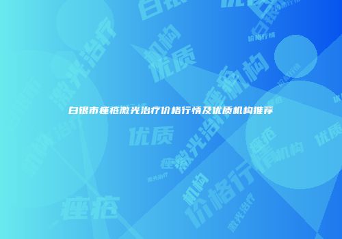 白银市痤疮激光治疗价格行情及优质机构推荐
