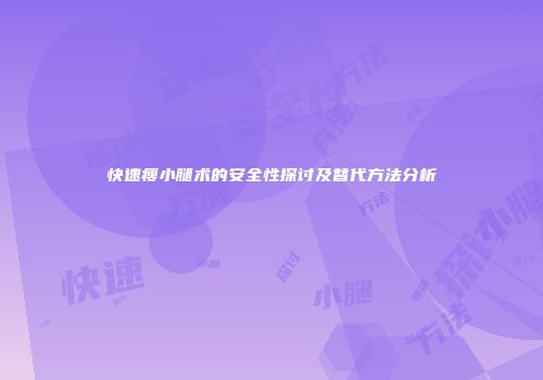 快速瘦小腿术的安全性探讨及替代方法分析