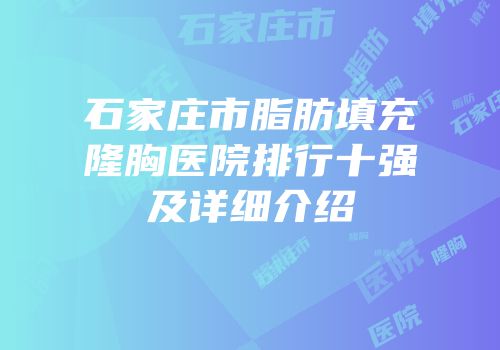 石家庄市脂肪填充隆胸医院排行十强及详细介绍