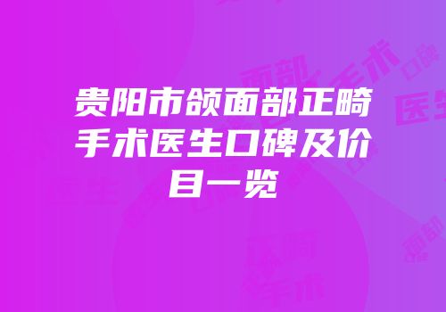 贵阳市颌面部正畸手术医生口碑及价目一览