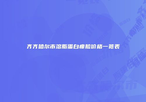 齐齐哈尔市溶脂蛋白瘦脸价格一览表