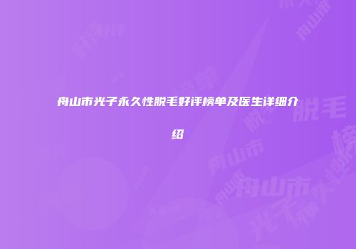 舟山市光子永久性脱毛好评榜单及医生详细介绍