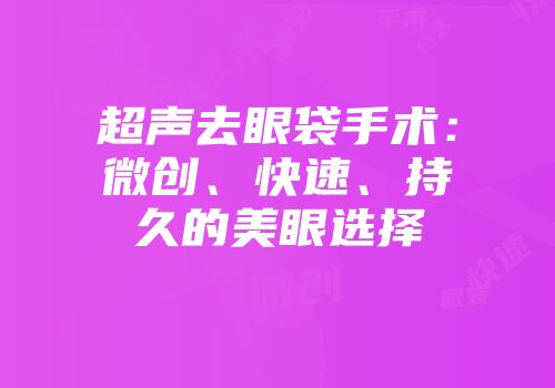 超声去眼袋手术：微创、快速、持久的美眼选择