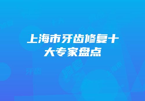 上海市牙齿修复十大专家盘点