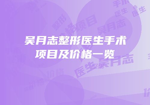 吴月志整形医生手术项目及价格一览