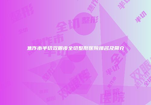 焦作市半切双眼皮全切整形医院排名及简介