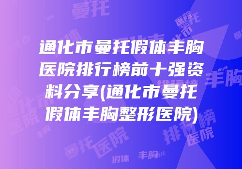 通化市曼托假体丰胸医院排行榜前十强资料分享(通化市曼托假体丰胸整形医院)