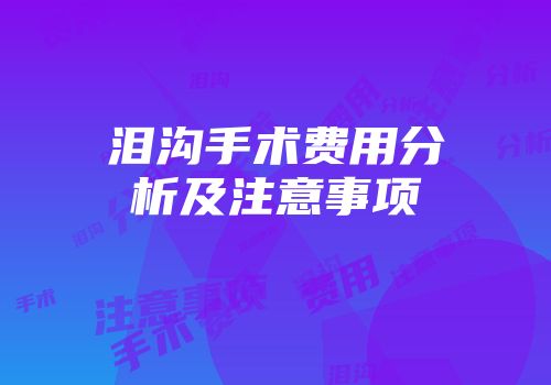 泪沟手术费用分析及注意事项