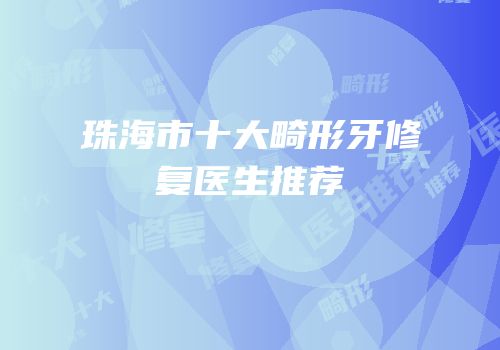 珠海市十大畸形牙修复医生推荐