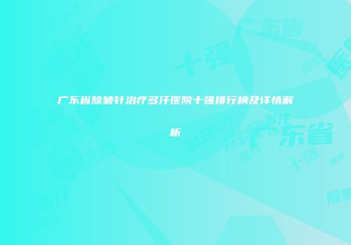广东省除皱针治疗多汗医院十强排行榜及详情解析