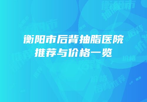 衡阳市后背抽脂医院推荐与价格一览