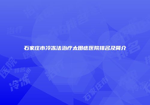石家庄市冷冻法治疗太田痣医院排名及简介