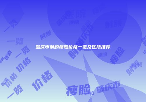 肇庆市射频瘦脸价格一览及医院推荐