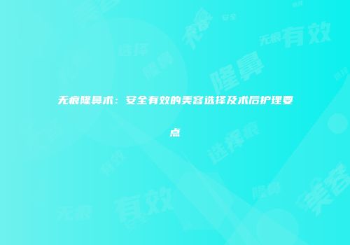 无痕隆鼻术：安全有效的美容选择及术后护理要点