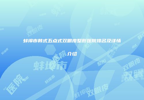 蚌埠市韩式五点式双眼皮整形医院排名及详情介绍