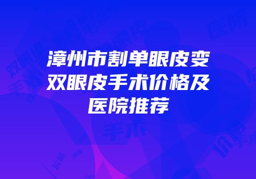漳州市割单眼皮变双眼皮手术价格及医院推荐