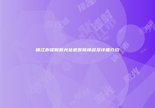 镇江市镭射激光祛痘医院排名及详细介绍