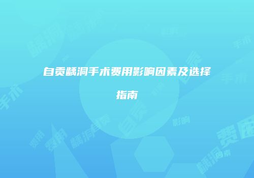 自贡龋洞手术费用影响因素及选择指南