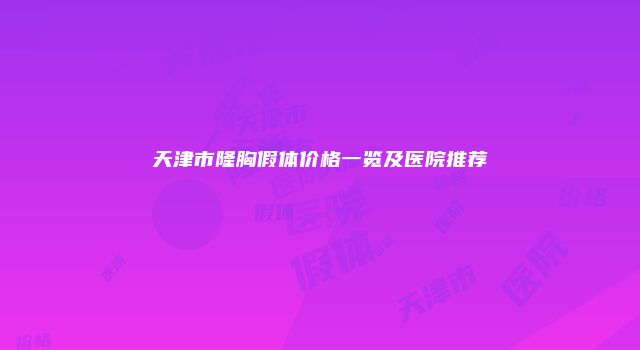 天津市隆胸假体价格一览及医院推荐