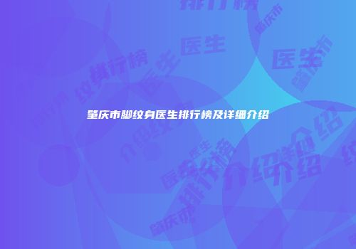 肇庆市脚纹身医生排行榜及详细介绍