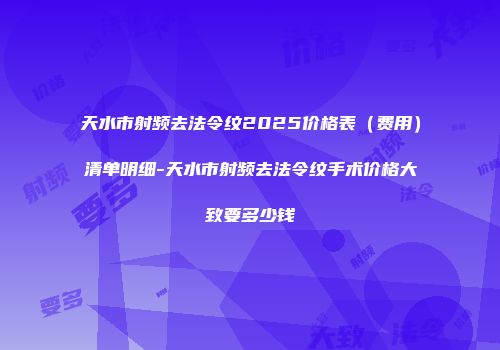 天水市射频去法令纹2025价格表（费用）清单明细-天水市射频去法令纹手术价格大致要多少钱