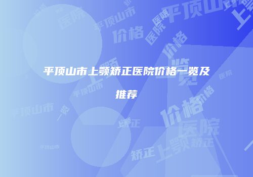 平顶山市上颚矫正医院价格一览及推荐