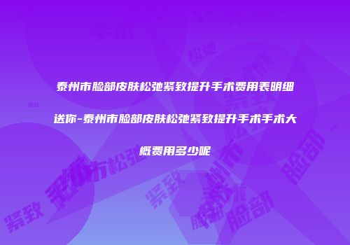 泰州市脸部皮肤松弛紧致提升手术费用表明细送你-泰州市脸部皮肤松弛紧致提升手术手术大概费用多少呢