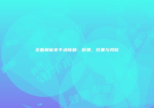 全面解析非手术除皱：原理、效果与风险