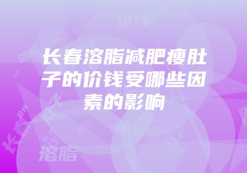 长春溶脂减肥瘦肚子的价钱受哪些因素的影响